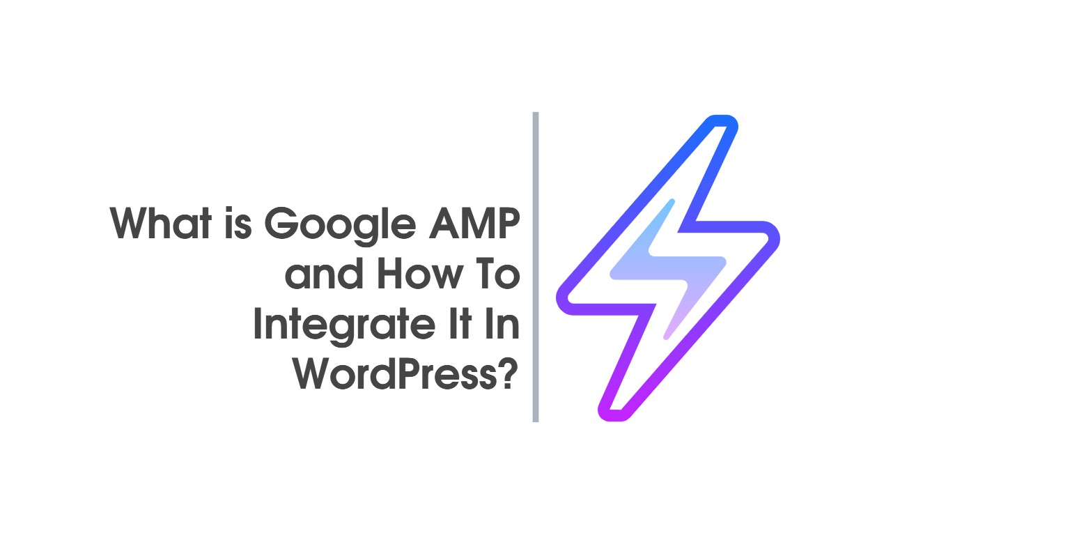 What is Google AMP and How To Integrate It In WordPress