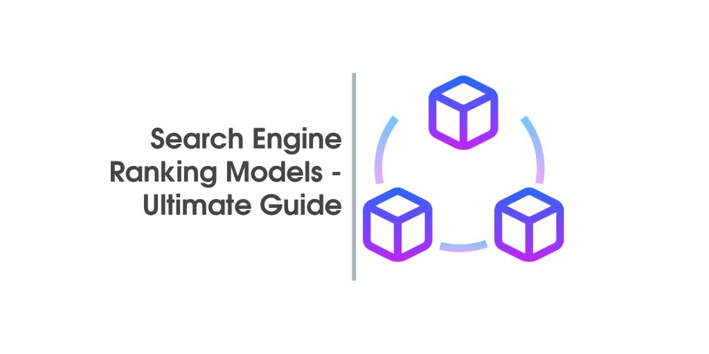 Search Engine Ranking Models – Ultimate Guide