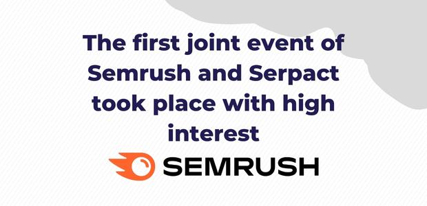 The first joint event of Semrush and Serpact took place with high interest